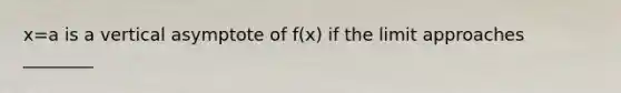 x=a is a vertical asymptote of f(x) if the limit approaches ________