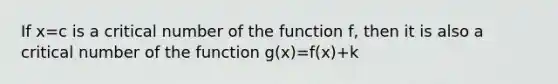 If x=c is a critical number of the function f, then it is also a critical number of the function g(x)=f(x)+k