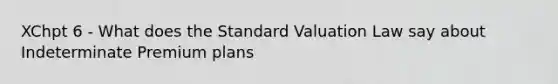 XChpt 6 - What does the Standard Valuation Law say about Indeterminate Premium plans