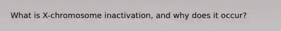 What is X-chromosome inactivation, and why does it occur?