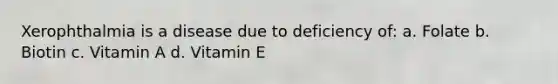 Xerophthalmia is a disease due to deficiency of: a. Folate b. Biotin c. Vitamin A d. Vitamin E