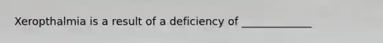 Xeropthalmia is a result of a deficiency of _____________