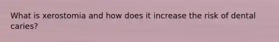 What is xerostomia and how does it increase the risk of dental caries?