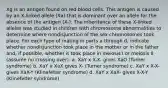 Xg is an antigen found on red blood cells. This antigen is caused by an X-linked allele (Xa) that is dominant over an allele for the absence of the antigen (X-). The inheritance of these X-linked alleles was studied in children with chromosome abnormalities to determine where nondisjunction of the sex chromosomes took place. For each type of mating in parts a through d, indicate whether nondisjunction took place in the mother or in the father and, if possible, whether it took place in meiosis I or meiosis II (assume no crossing over). a. XaY x X-X- gives XaO (Turner syndrome) b. XaY x XaX gives X- (Turner syndrome) c. XaY x X-X- gives XaX-Y (Klinefelter syndrome) d. XaY x XaX- gives X-X-Y (Klinefelter syndrome)