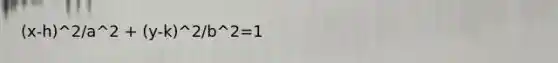 (x-h)^2/a^2 + (y-k)^2/b^2=1