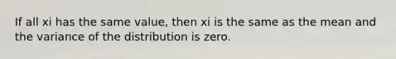 If all xi has the same value, then xi is the same as the mean and the variance of the distribution is zero.