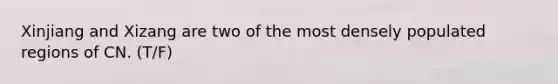 Xinjiang and Xizang are two of the most densely populated regions of CN. (T/F)