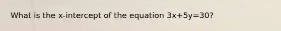 What is the x-intercept of the equation 3x+5y=30?