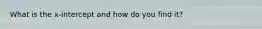 What is the x-intercept and how do you find it?