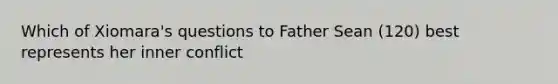 Which of Xiomara's questions to Father Sean (120) best represents her inner conflict