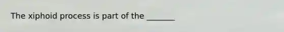 The xiphoid process is part of the _______