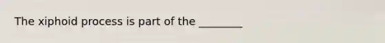 The xiphoid process is part of the ________