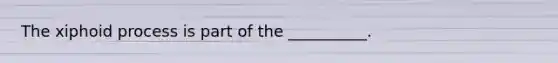 The xiphoid process is part of the __________.