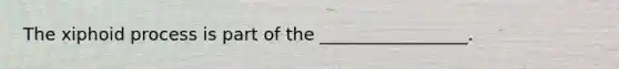 The xiphoid process is part of the _________________.