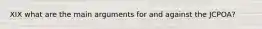 XIX what are the main arguments for and against the JCPOA?