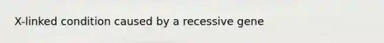 X-linked condition caused by a recessive gene