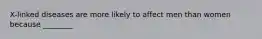 X-linked diseases are more likely to affect men than women because ________