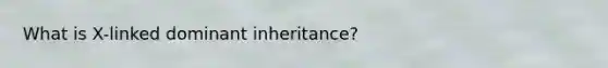 What is X-linked dominant inheritance?