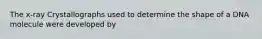 The x-ray Crystallographs used to determine the shape of a DNA molecule were developed by
