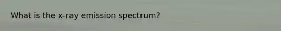 What is the x-ray emission spectrum?