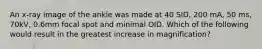 An x-ray image of the ankle was made at 40 SID, 200 mA, 50 ms, 70kV, 0.6mm focal spot and minimal OID. Which of the following would result in the greatest increase in magnification?