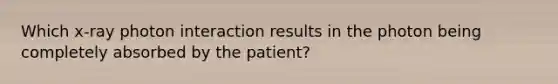 Which x-ray photon interaction results in the photon being completely absorbed by the patient?