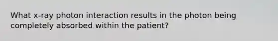 What x-ray photon interaction results in the photon being completely absorbed within the patient?