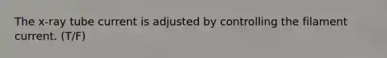 The x-ray tube current is adjusted by controlling the filament current. (T/F)