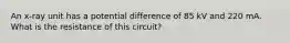 An x-ray unit has a potential difference of 85 kV and 220 mA. What is the resistance of this circuit?