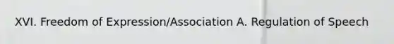 XVI. Freedom of Expression/Association A. Regulation of Speech