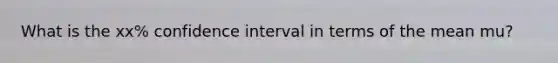 What is the xx% confidence interval in terms of the mean mu?