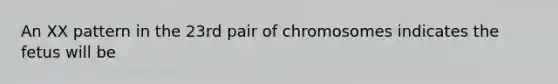 An XX pattern in the 23rd pair of chromosomes indicates the fetus will be