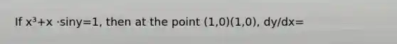 If x³+x ⋅siny=1, then at the point (1,0)(1,0), dy​/dx=