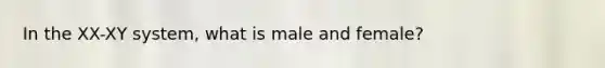 In the XX-XY system, what is male and female?