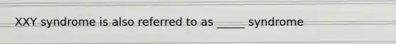 XXY syndrome is also referred to as _____ syndrome