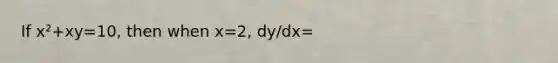 If x²+xy=10, then when x=2, dy/dx=