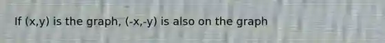 If (x,y) is the graph, (-x,-y) is also on the graph