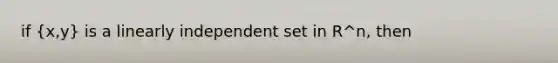 if (x,y) is a linearly independent set in R^n, then