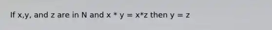 If x,y, and z are in N and x * y = x*z then y = z