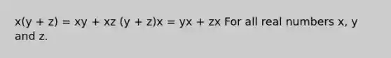 x(y + z) = xy + xz (y + z)x = yx + zx For all real numbers x, y and z.