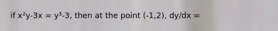 if x²y-3x = y³-3, then at the point (-1,2), dy/dx =