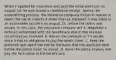 When Y applied for insurance and paid the initial premium on August 14, he was issued a conditional receipt. During the underwriting process, the insurance company found no reason to reject the risk or classify it other than as standard. Y was killed in an automobile accident on August 22, before the policy was issued. In this case, the insurance company will A. Negotiate a reduced settlement with the beneficiary due to the unusual circumstances involved. B. Return the premium to Y's estate, since it has no obligation to pay the death claim. C. Keep the premium and reject the risk on the basis that the applicant died before the policy could be issued. D. Issue the policy anyway and pay the face value to the beneficiary.