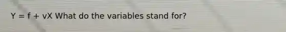 Y = f + vX What do the variables stand for?