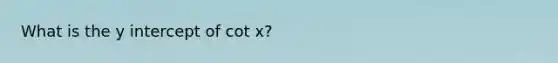 What is the y intercept of cot x?