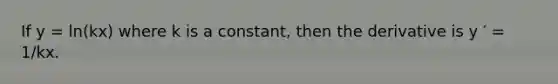 If y = ln(kx) where k is a constant, then the derivative is y ′ = 1/kx.