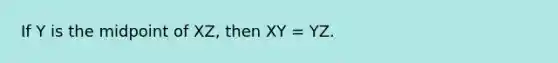 If Y is the midpoint of XZ, then XY = YZ.