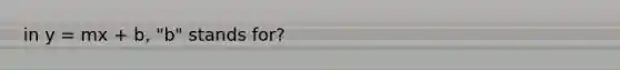 in y = mx + b, "b" stands for?