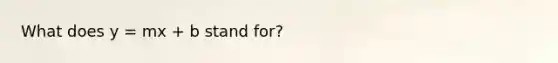 What does y = mx + b stand for?