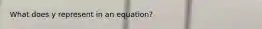 What does y represent in an equation?