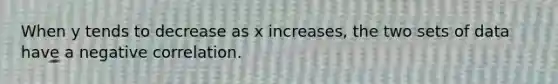 When y tends to decrease as x increases, the two sets of data have a negative correlation.